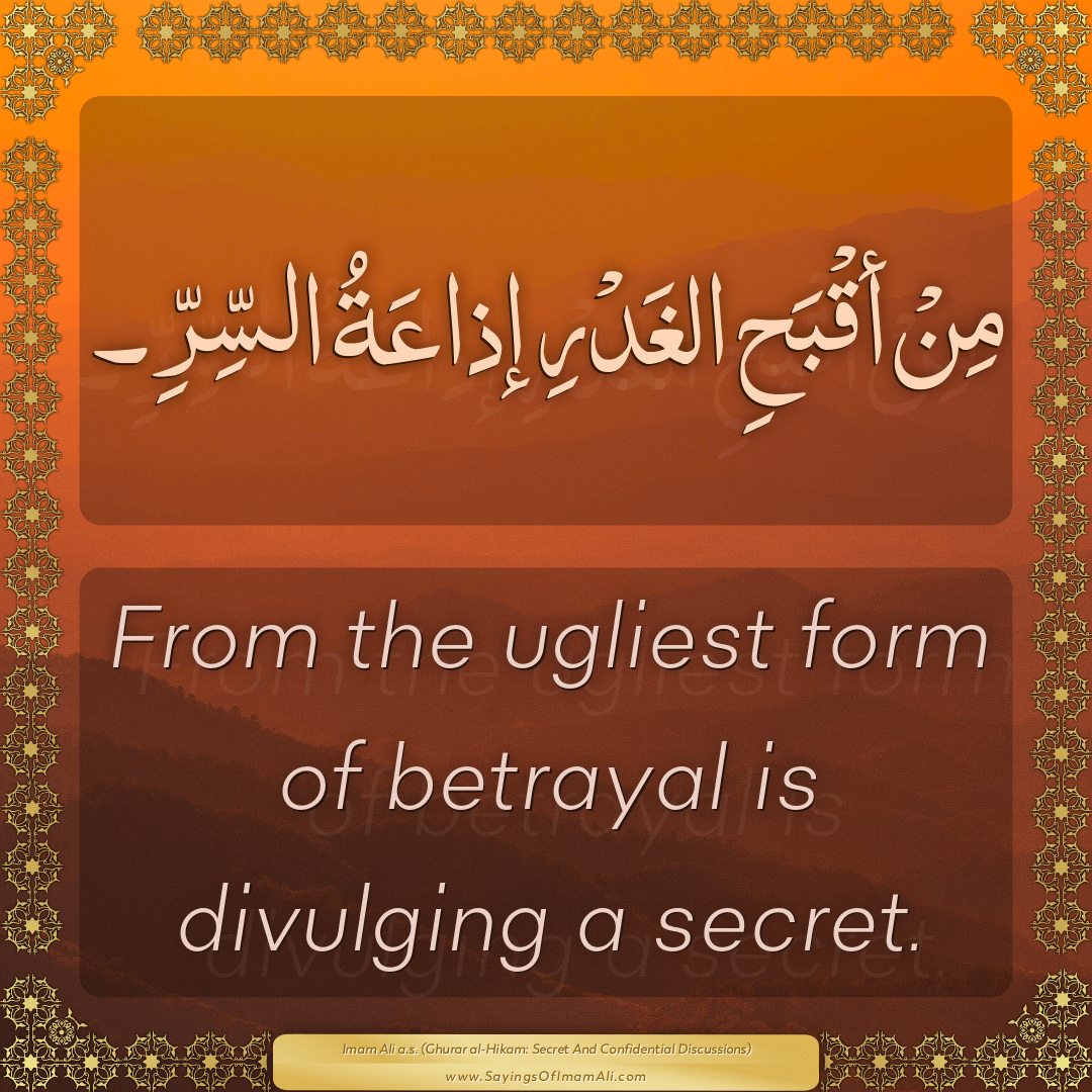 From the ugliest form of betrayal is divulging a secret.